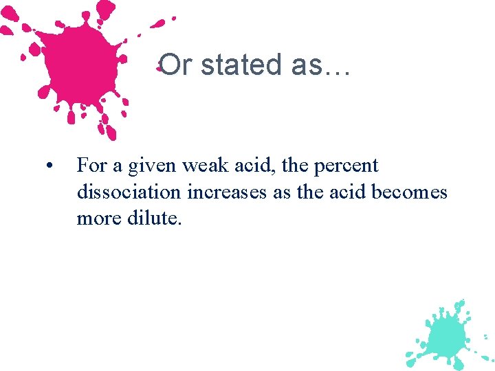Or stated as… • For a given weak acid, the percent dissociation increases as