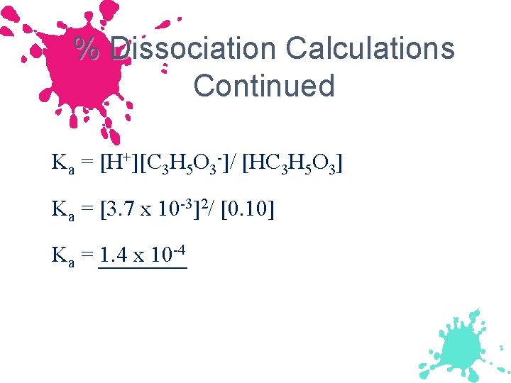 % Dissociation Calculations Continued Ka = [H+][C 3 H 5 O 3 -]/ [HC