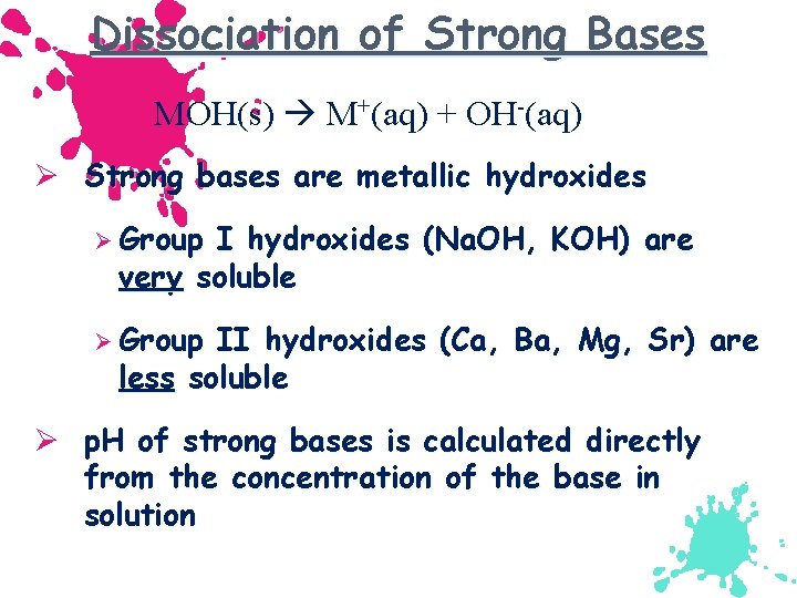 Dissociation of Strong Bases MOH(s) M+(aq) + OH-(aq) Ø Strong bases are metallic hydroxides