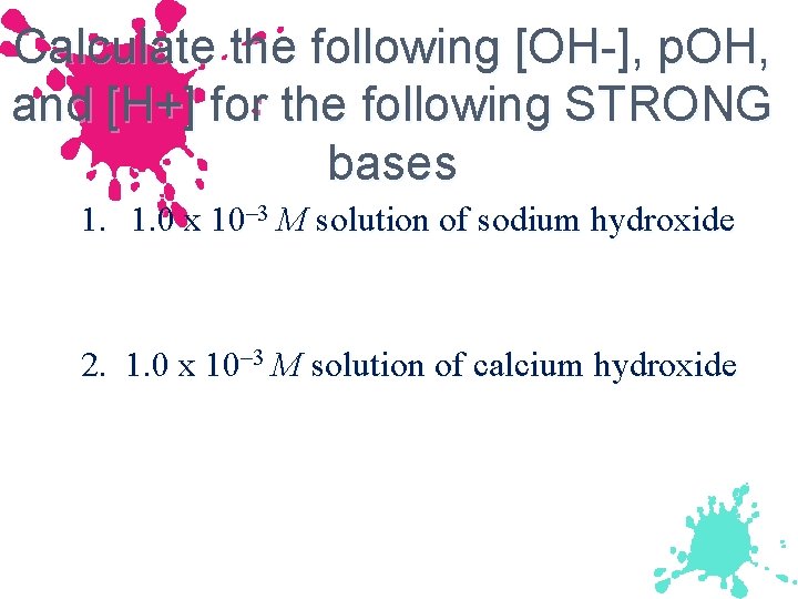 Calculate the following [OH-], p. OH, and [H+] for the following STRONG bases 1.