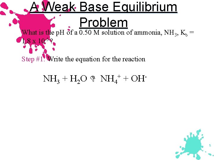A Weak Base Equilibrium Problem What is the p. H of a 0. 50