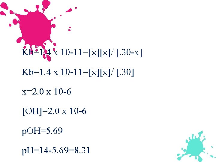 Kb=1. 4 x 10 -11=[x][x]/ [. 30 -x] Kb=1. 4 x 10 -11=[x][x]/ [.