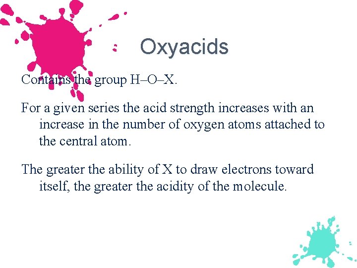 Oxyacids Contains the group H–O–X. For a given series the acid strength increases with