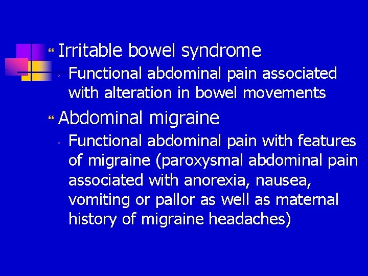  Irritable bowel syndrome ◦ Functional abdominal pain associated with alteration in bowel movements