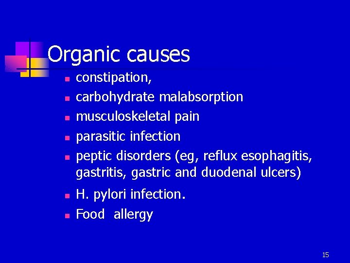 Organic causes n n n n constipation, carbohydrate malabsorption musculoskeletal pain parasitic infection peptic