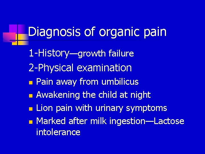 Diagnosis of organic pain 1 -History—growth failure 2 -Physical examination n n Pain away