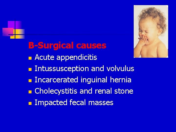 B-Surgical causes n n n Acute appendicitis Intussusception and volvulus Incarcerated inguinal hernia Cholecystitis