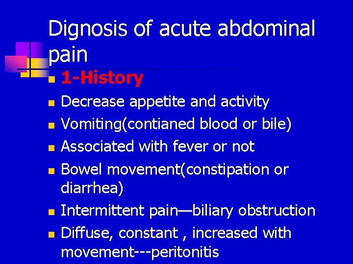 Dignosis of acute abdominal pain n n n 1 -History Decrease appetite and activity