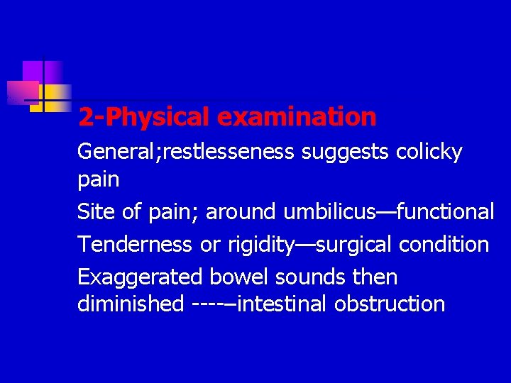 2 -Physical examination General; restlesseness suggests colicky pain Site of pain; around umbilicus—functional Tenderness