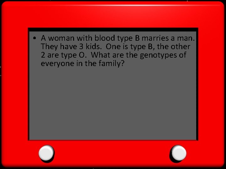  • A woman with blood type B marries a man. They have 3