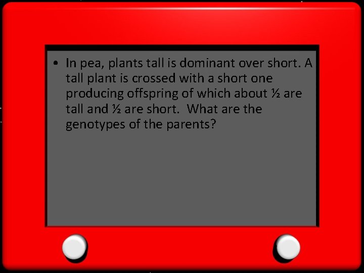  • In pea, plants tall is dominant over short. A tall plant is