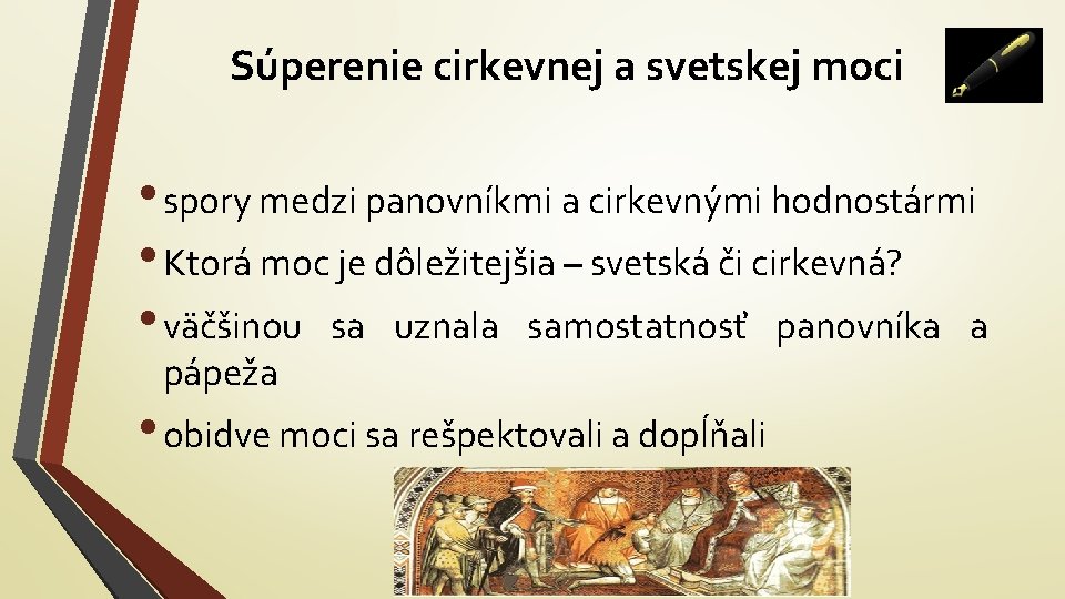 Súperenie cirkevnej a svetskej moci • spory medzi panovníkmi a cirkevnými hodnostármi • Ktorá