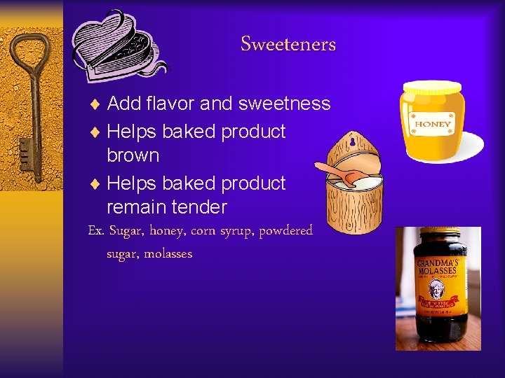 Sweeteners ¨ Add flavor and sweetness ¨ Helps baked product brown ¨ Helps baked