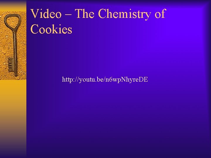 Video – The Chemistry of Cookies http: //youtu. be/n 6 wp. Nhyre. DE 
