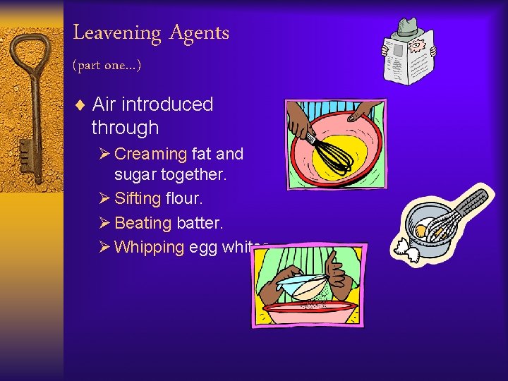 Leavening Agents (part one…) ¨ Air introduced through Ø Creaming fat and sugar together.