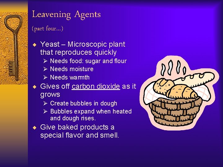 Leavening Agents (part four…) ¨ Yeast – Microscopic plant that reproduces quickly Ø Needs