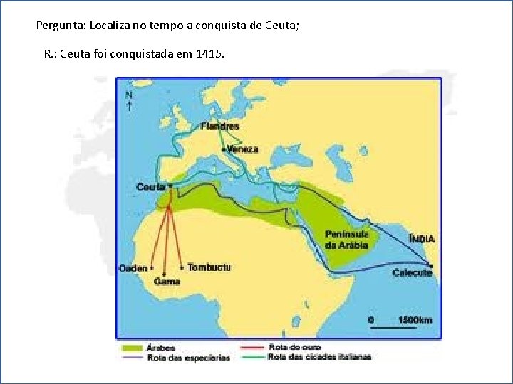 Pergunta: Localiza no tempo a conquista de Ceuta; R. : Ceuta foi conquistada em