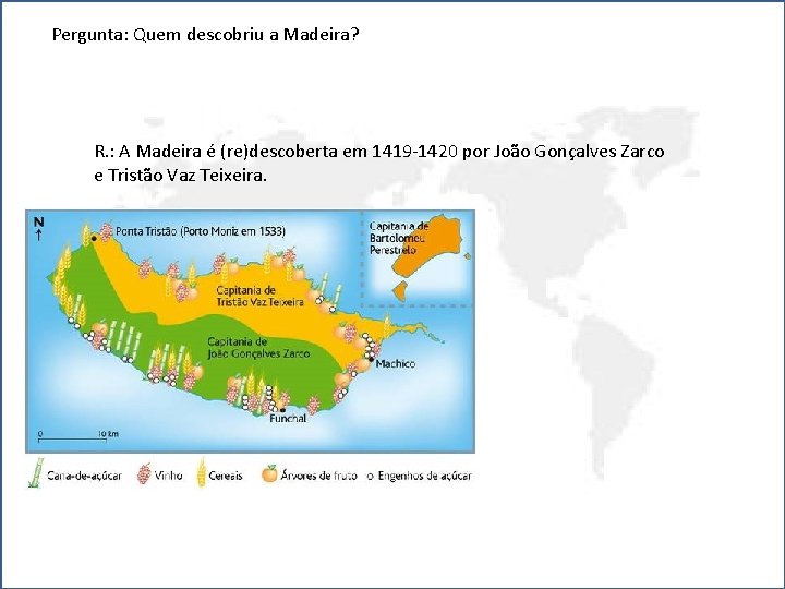 Pergunta: Quem descobriu a Madeira? R. : A Madeira é (re)descoberta em 1419 -1420