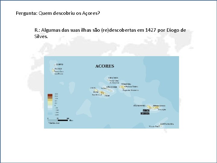 Pergunta: Quem descobriu os Açores? R. : Algumas das suas ilhas são (re)descobertas em