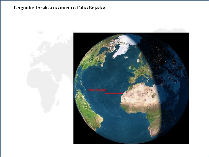 Pergunta: Localiza no mapa o Cabo Bojador 