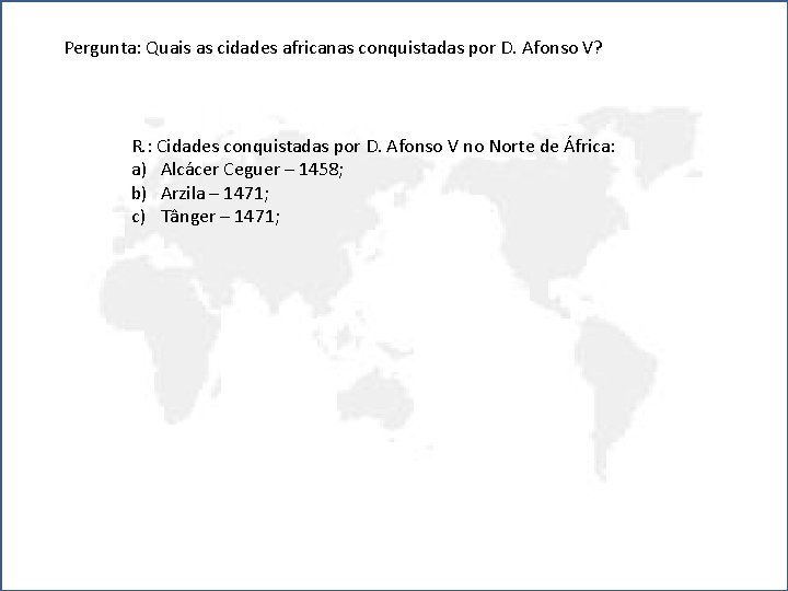 Pergunta: Quais as cidades africanas conquistadas por D. Afonso V? R. : Cidades conquistadas