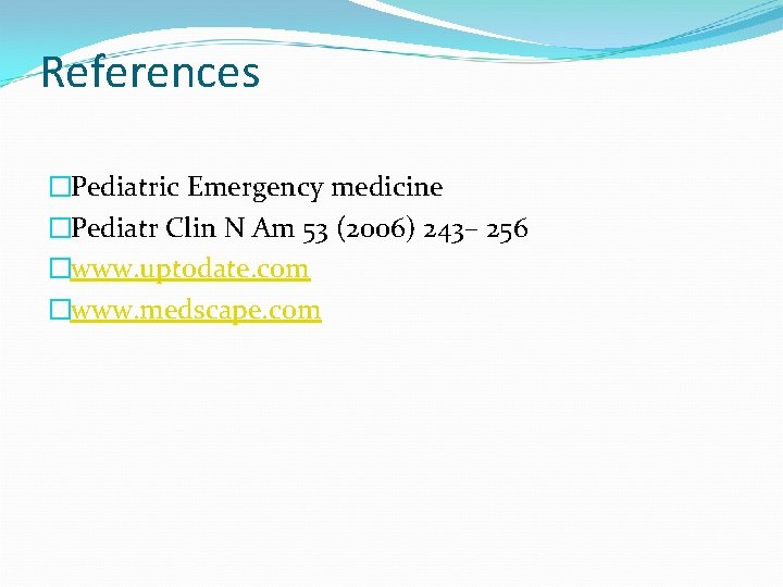 References �Pediatric Emergency medicine �Pediatr Clin N Am 53 (2006) 243– 256 �www. uptodate.