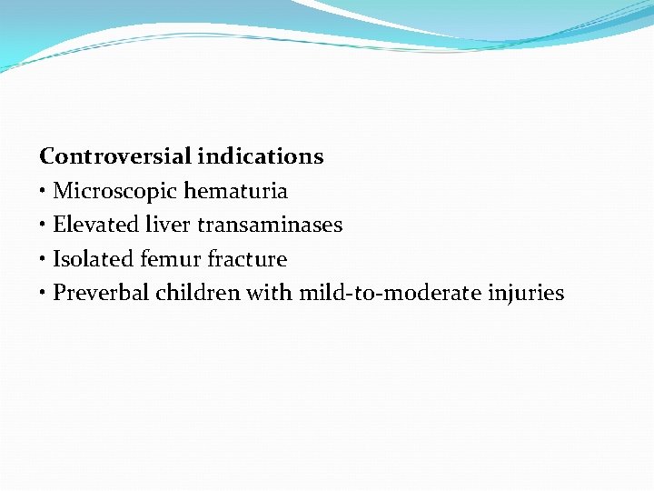 Controversial indications • Microscopic hematuria • Elevated liver transaminases • Isolated femur fracture •