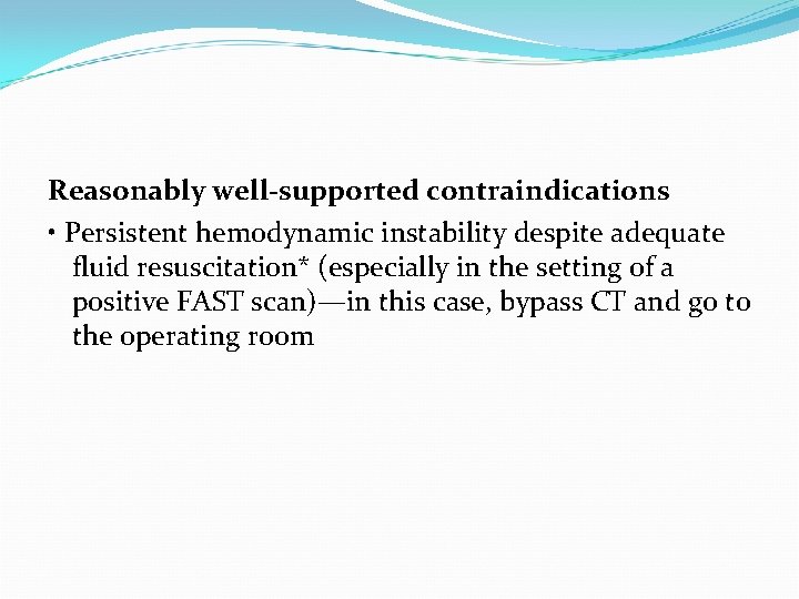 Reasonably well-supported contraindications • Persistent hemodynamic instability despite adequate fluid resuscitation* (especially in the