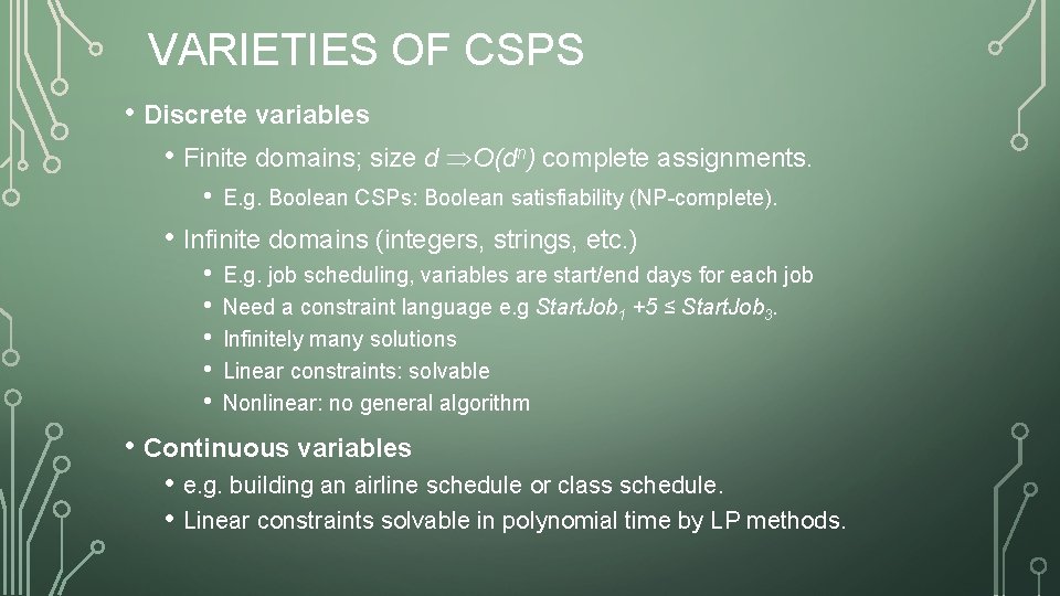VARIETIES OF CSPS • Discrete variables • Finite domains; size d O(dn) complete assignments.