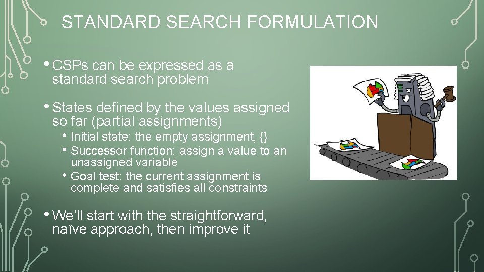 STANDARD SEARCH FORMULATION • CSPs can be expressed as a standard search problem •
