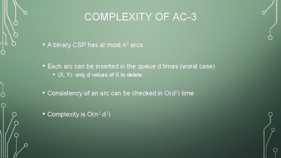 COMPLEXITY OF AC-3 • A binary CSP has at most n 2 arcs •