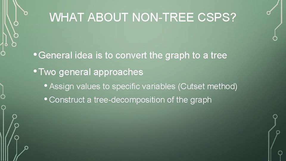 WHAT ABOUT NON-TREE CSPS? • General idea is to convert the graph to a