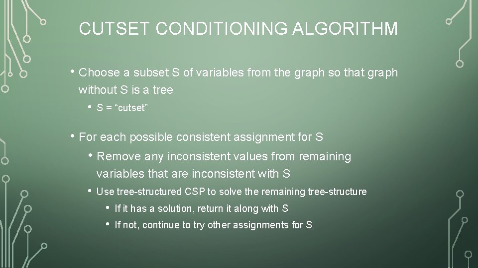 CUTSET CONDITIONING ALGORITHM • Choose a subset S of variables from the graph so