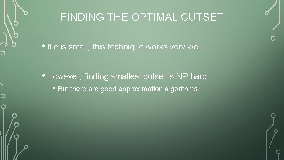 FINDING THE OPTIMAL CUTSET • If c is small, this technique works very well