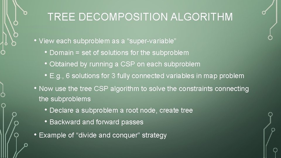 TREE DECOMPOSITION ALGORITHM • View each subproblem as a “super-variable” • Domain = set