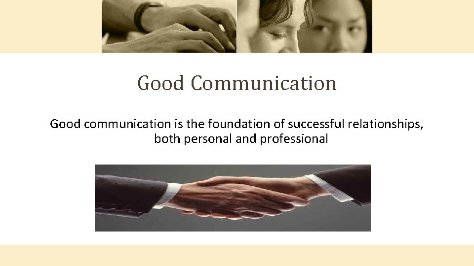 Good Communication Good communication is the foundation of successful relationships, both personal and professional