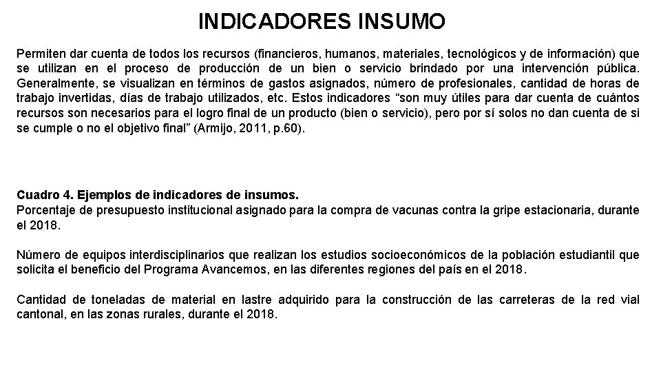 INDICADORES INSUMO Permiten dar cuenta de todos los recursos (financieros, humanos, materiales, tecnológicos y