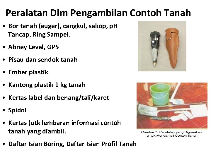 Peralatan Dlm Pengambilan Contoh Tanah • Bor tanah (auger), cangkul, sekop, p. H Tancap,