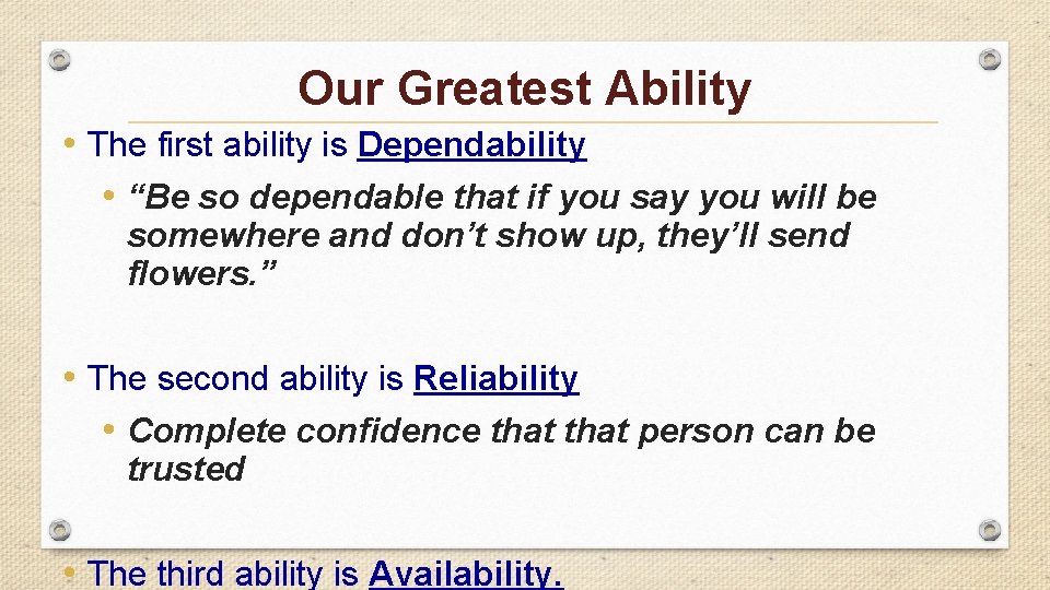 Our Greatest Ability • The first ability is Dependability • “Be so dependable that