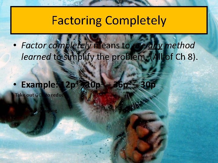 Factoring Completely • Factor completely means to use any method learned to simplify the
