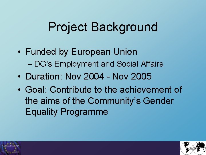 Project Background • Funded by European Union – DG’s Employment and Social Affairs •