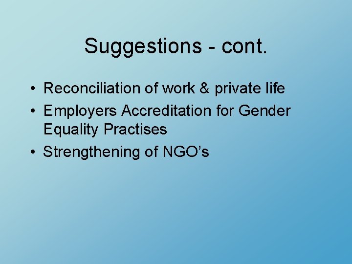 Suggestions - cont. • Reconciliation of work & private life • Employers Accreditation for