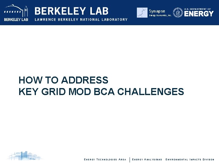Synapse Energy Economics, Inc. HOW TO ADDRESS KEY GRID MOD BCA CHALLENGES ENERGY TECHNOLOGIES