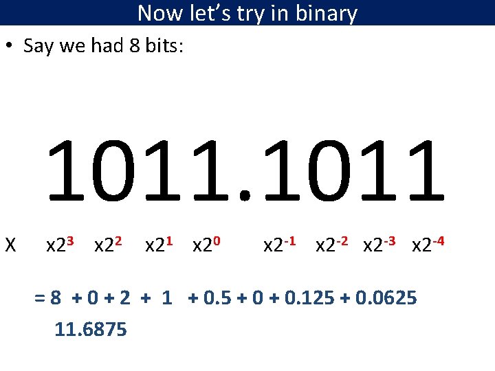 Now let’s try in binary • Say we had 8 bits: 1011 X x