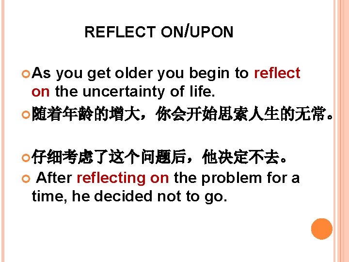 REFLECT ON/UPON As you get older you begin to reflect on the uncertainty of