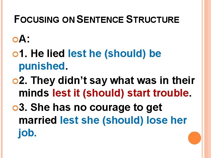 FOCUSING ON SENTENCE STRUCTURE A: 1. He lied lest he (should) be punished. 2.