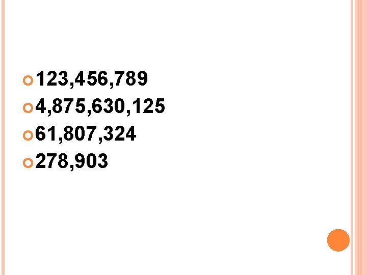  123, 456, 789 4, 875, 630, 125 61, 807, 324 278, 903 