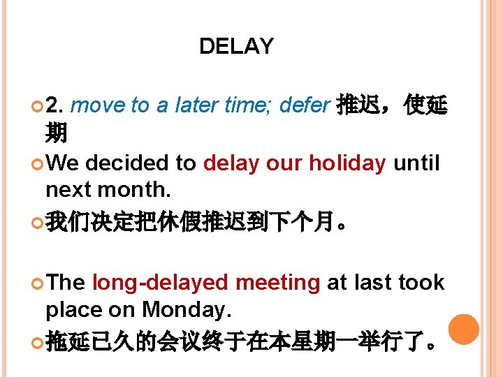 DELAY 2. move to a later time; defer 推迟，使延 期 We decided to delay