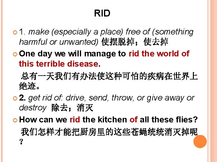 RID 1. make (especially a place) free of (something harmful or unwanted) 使摆脱掉；使去掉 One