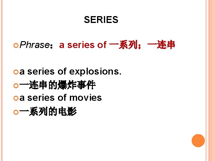SERIES Phrase：a a series of 一系列；一连串 series of explosions. 一连串的爆炸事件 a series of movies